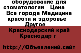 оборудование для стоматологии › Цена ­ 1 - Все города Медицина, красота и здоровье » Другое   . Краснодарский край,Краснодар г.